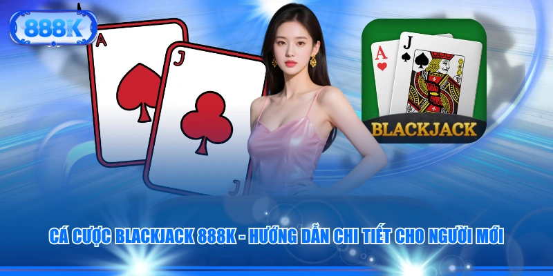 Cá Cược Blackjack 888K