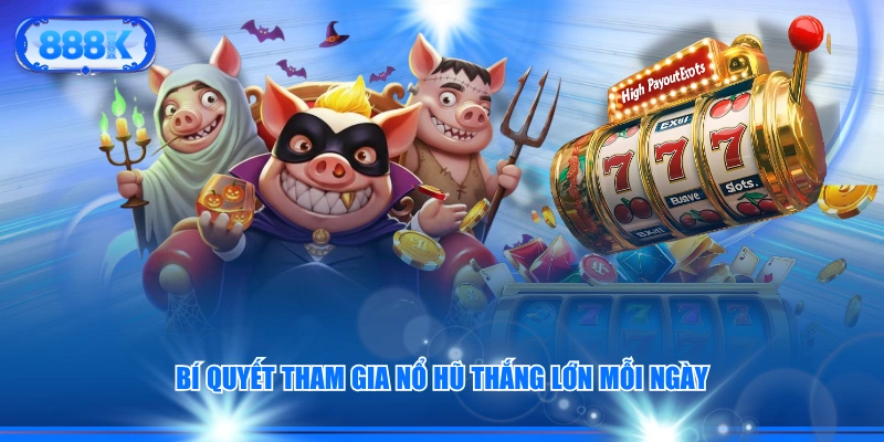 Bí quyết tham gia nổ hũ thắng lớn mỗi ngày