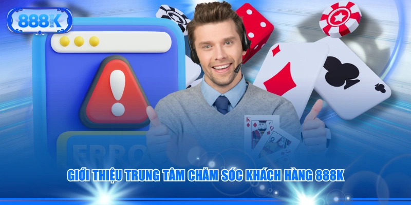 Giới thiệu trung tâm chăm sóc khách hàng 888K