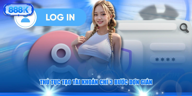 Thủ tục tạo tài khoản chỉ 3 bước đơn giản