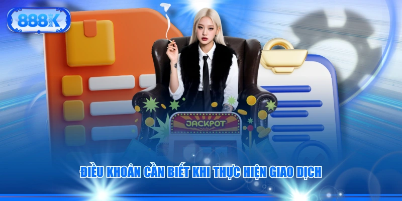 Điều khoản cần biết khi thực hiện giao dịch