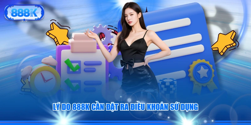 Lý do 888K cần đặt ra điều khoản sử dụng