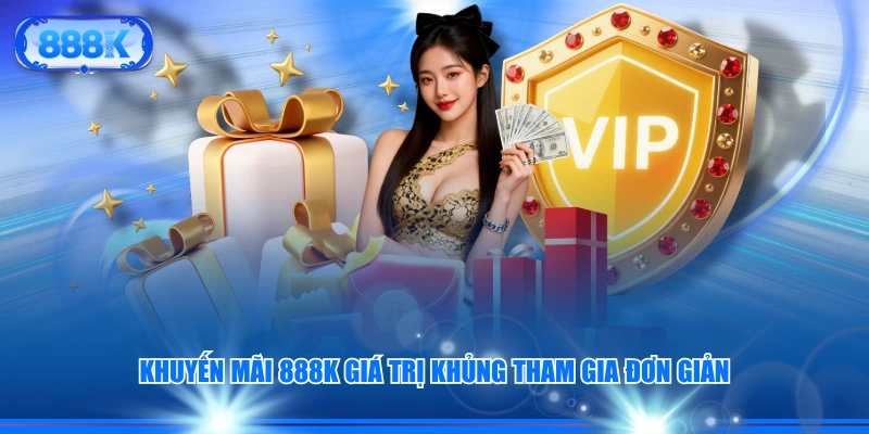 Khuyến mãi 888K giá trị khủng tham gia đơn giản