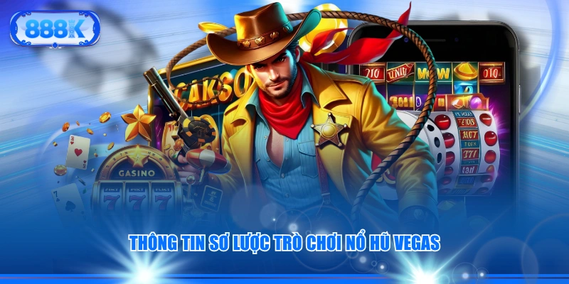 Thông tin sơ lược trò chơi nổ hũ Vegas