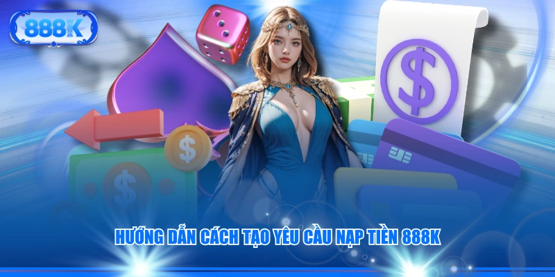 Hướng dẫn cách tạo yêu cầu nạp tiền 888K