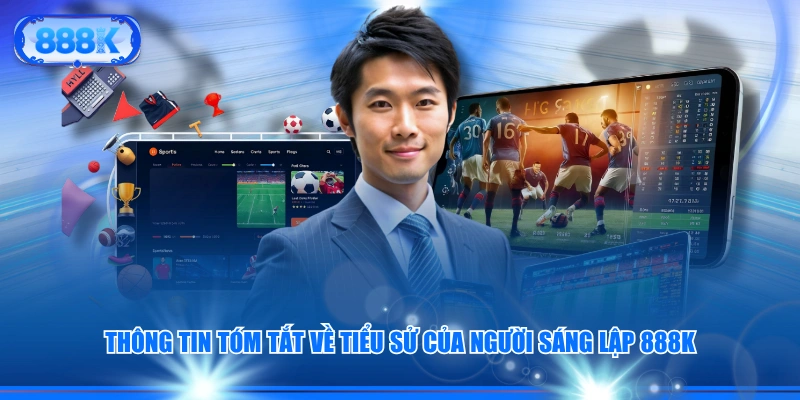 Thông tin tóm tắt về tiểu sử của người sáng lập 888K