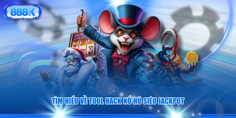 Tìm hiểu về tool hack nổ hũ siêu Jackpot