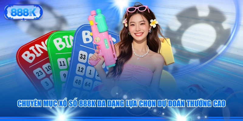 Chuyên mục xổ số 888K đa dạng lựa chọn dự đoán thưởng cao